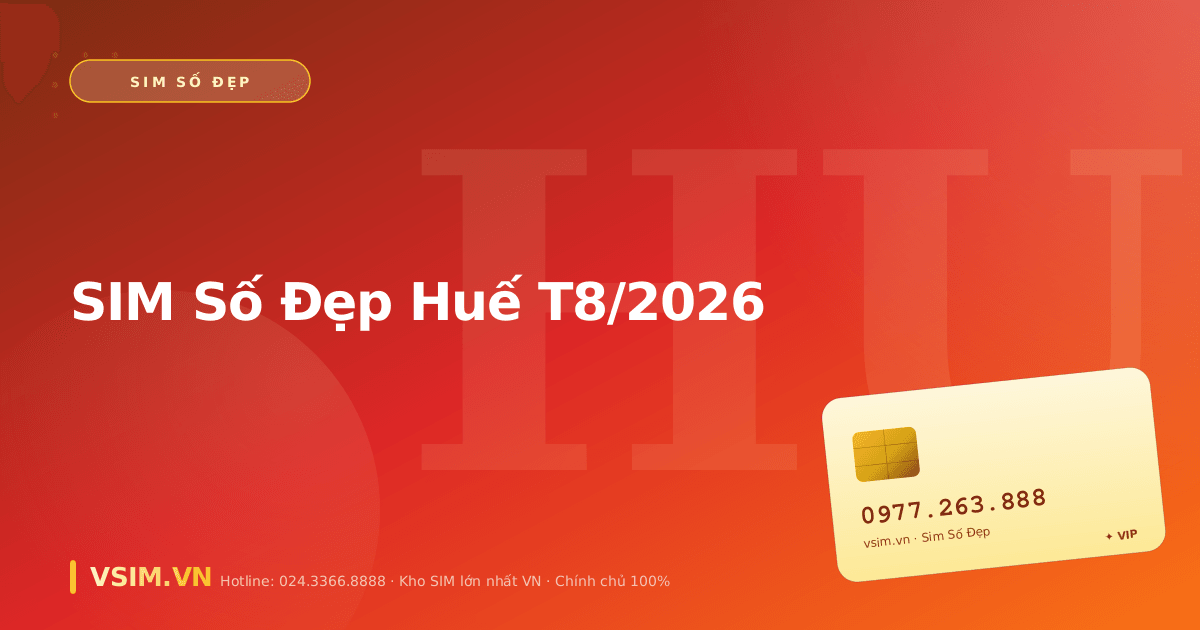 SIM Số Đẹp Huế T8/2026 — Kho Sim Cố Đô Giao COD Toàn TP