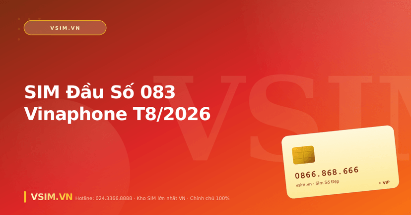SIM Đầu Số 083 Vinaphone T8/2026 — Cấu Trúc 0-8-3 Mộc Sinh Hỏa